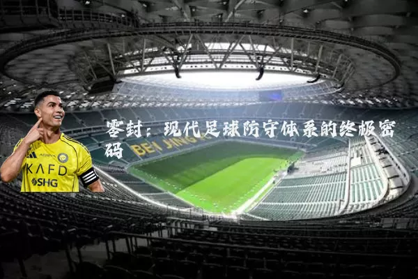 零封：现代足球防守体系的终极密码