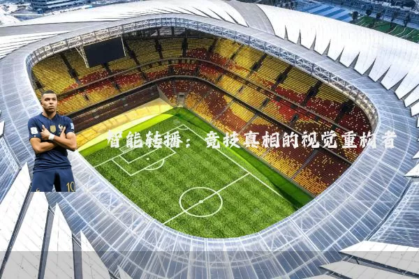 智能转播：竞技真相的视觉重构者