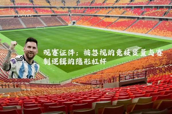 观赛证件：被忽视的竞技变量与赛制逻辑的隐形杠杆